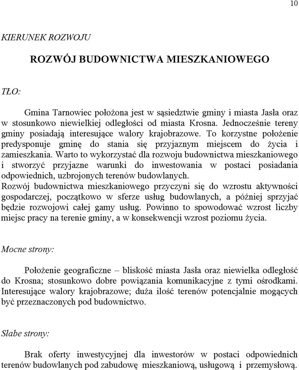 Warto to wykorzystać dla rozwoju budownictwa mieszkaniowego i stworzyć przyjazne warunki do inwestowania w postaci posiadania odpowiednich, uzbrojonych terenów budowlanych.