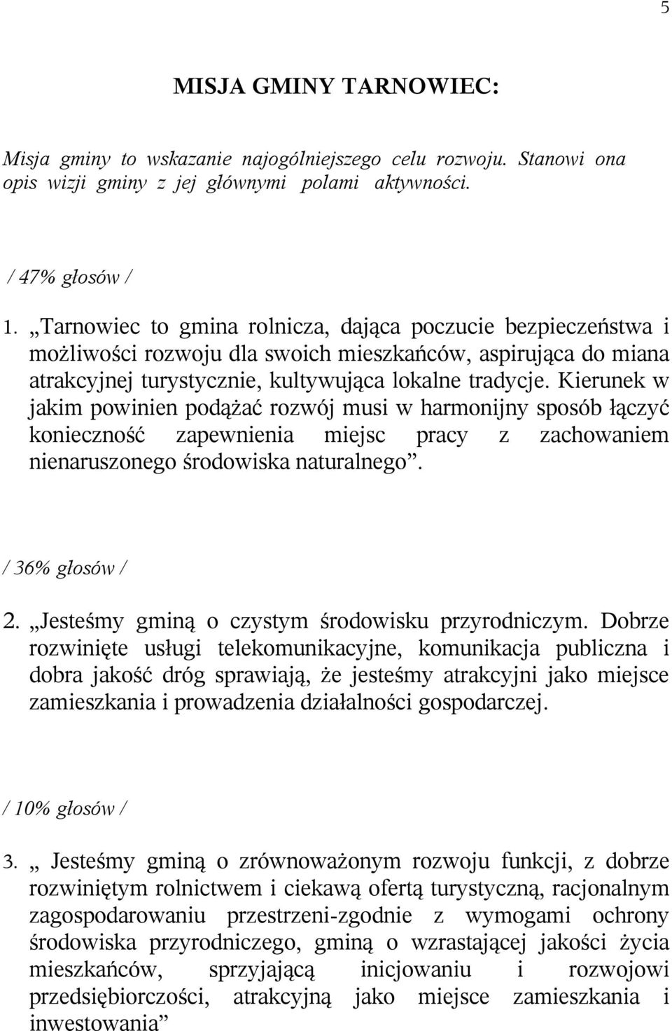 Kierunek w jakim powinien podążać rozwój musi w harmonijny sposób łączyć konieczność zapewnienia miejsc pracy z zachowaniem nienaruszonego środowiska naturalnego. / 36% głosów / 2.