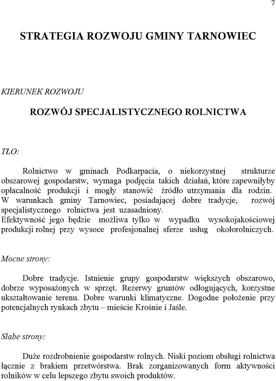 W warunkach gminy Tarnowiec, posiadającej dobre tradycje, rozwój specjalistycznego rolnictwa jest uzasadniony.