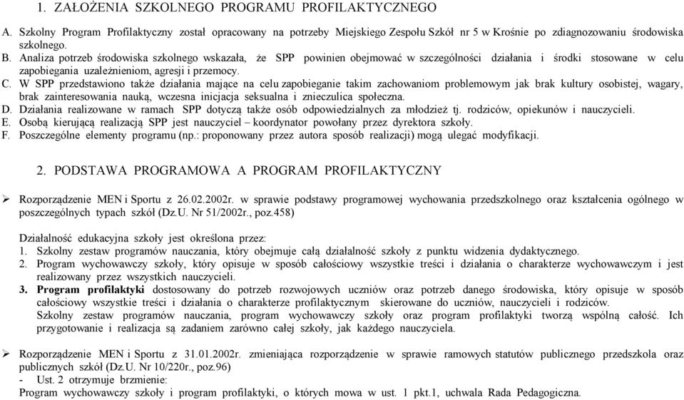 W SPP przedstawiono także działania mające na celu zapobieganie takim zachowaniom problemowym jak brak kultury osobistej, wagary, brak zainteresowania nauką, wczesna inicjacja seksualna i znieczulica