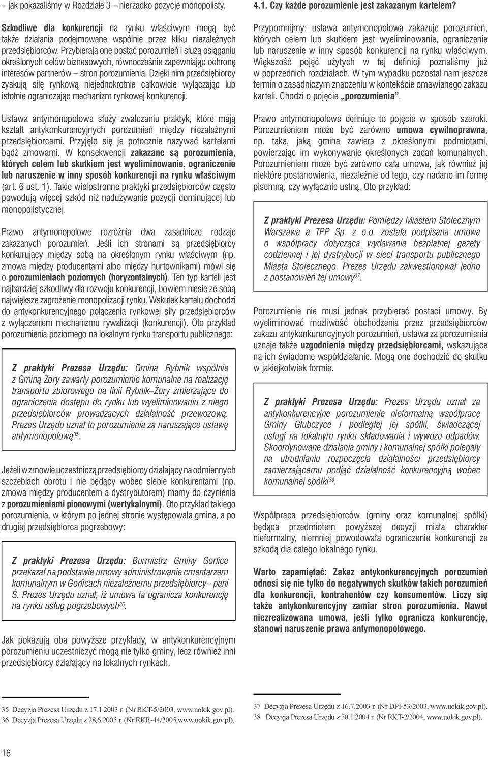 Dzięki nim przedsiębiorcy zyskują siłę rynkową niejednokrotnie całkowicie wyłączając lub istotnie ograniczając mechanizm rynkowej konkurencji.