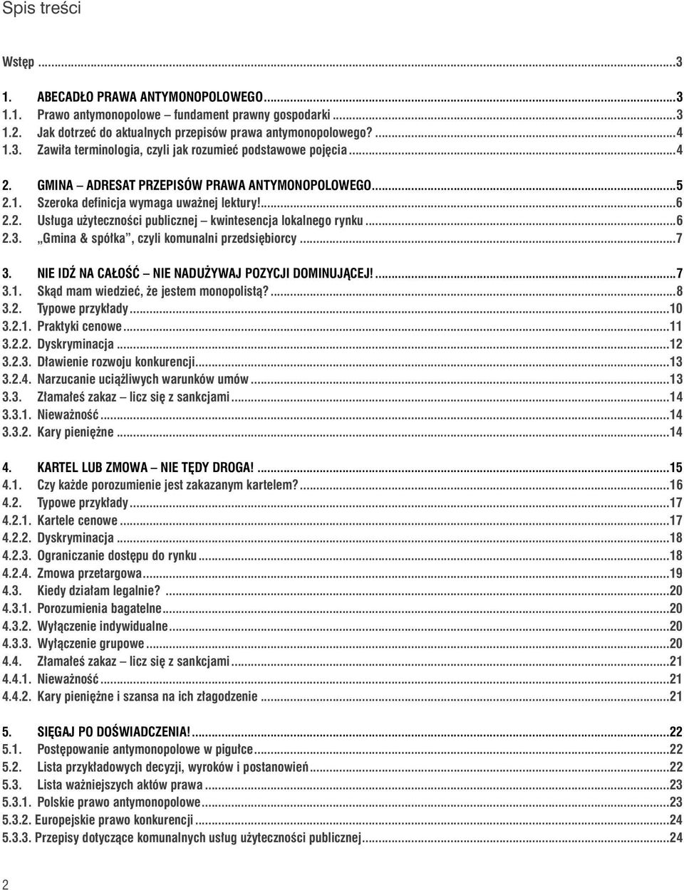 Gmina & spółka, czyli komunalni przedsiębiorcy...7 3. Nie idź na całość nie nadużywaj pozycji dominującej!...7 3.1. Skąd mam wiedzieć, że jestem monopolistą?...8 3.2. Typowe przykłady...10 3.2.1. Praktyki cenowe.