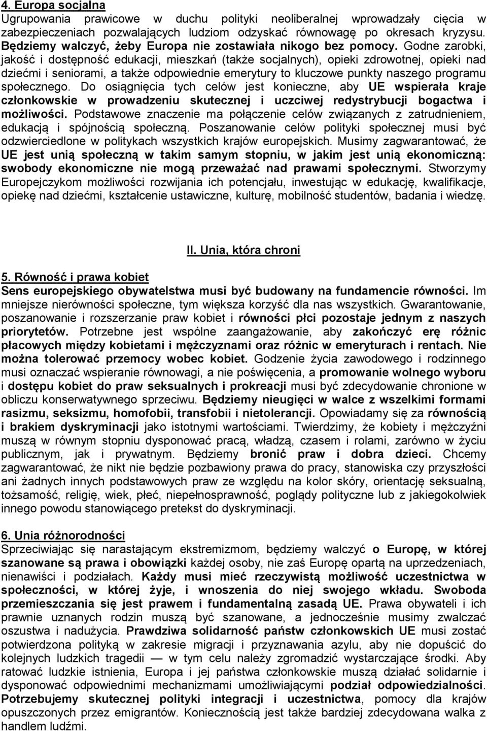 Godne zarobki, jakość i dostępność edukacji, mieszkań (także socjalnych), opieki zdrowotnej, opieki nad dziećmi i seniorami, a także odpowiednie emerytury to kluczowe punkty naszego programu