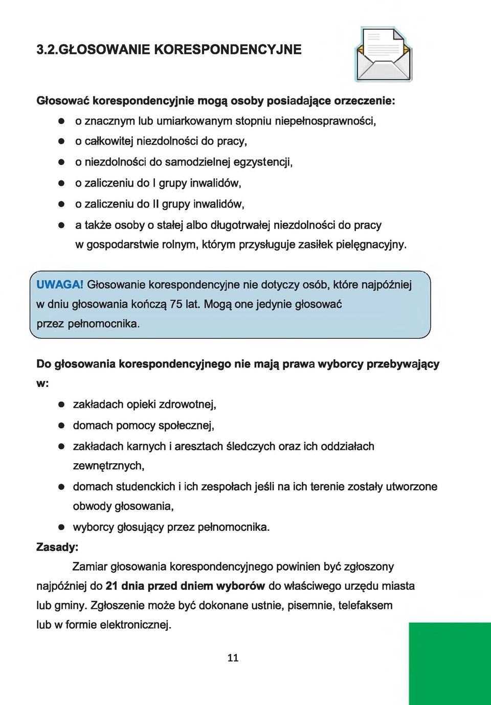 którym przysługuje zasiłek pielęgnacyjny. i ' ' \ UWAGA! Głosowanie korespondencyjne nie dotyczy osób, które najpóźniej w dniu głosowania kończą 75 lat. Mogą one jedynie głosować przez pełnomocnika.