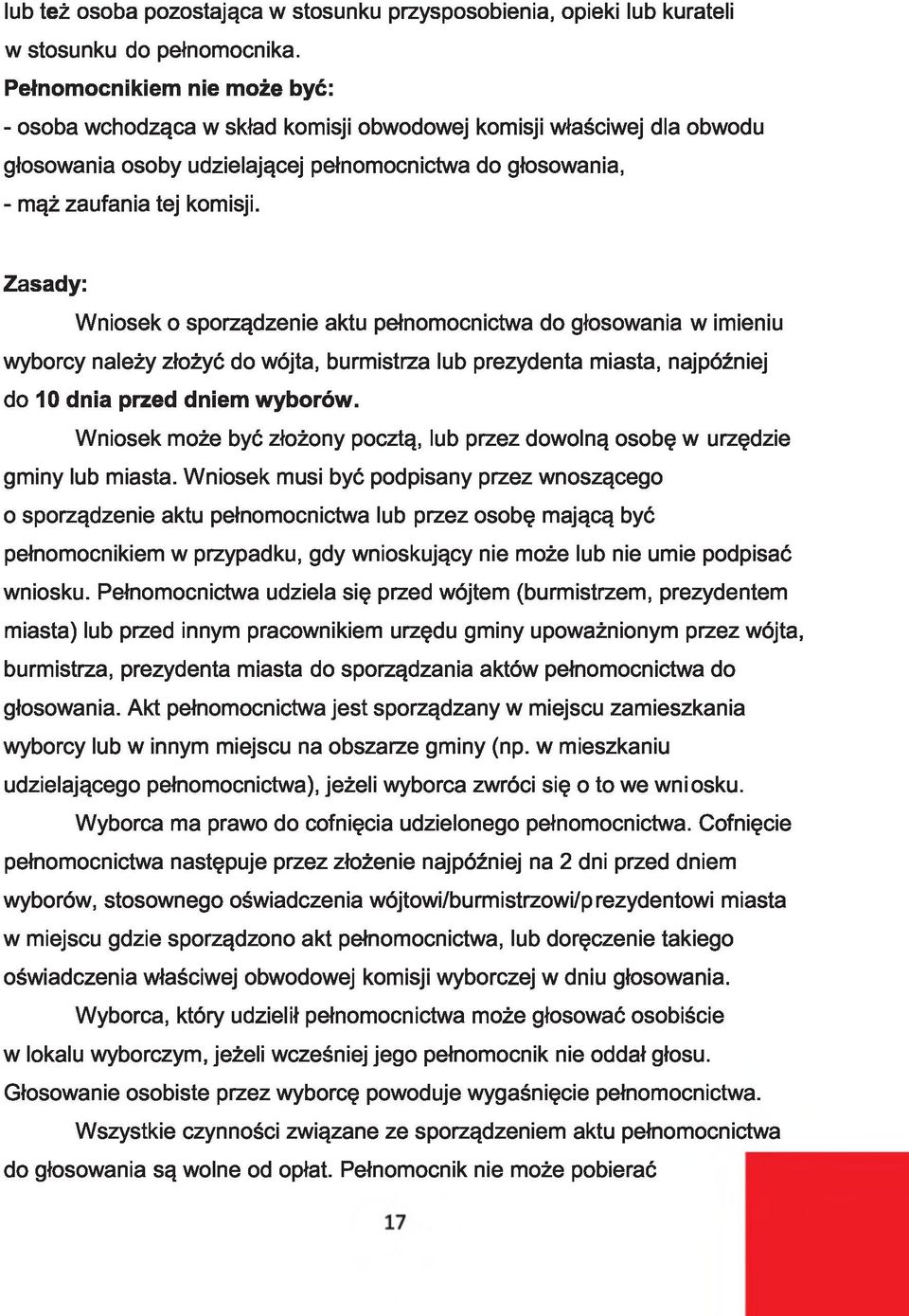 Zasady: Wniosek o sporządzenie aktu pełnomocnictwa do głosowania w imieniu wyborcy należy złożyć do wójta, burmistrza lub prezydenta miasta, najpóźniej do 10 dnia przed dniem wyborów.