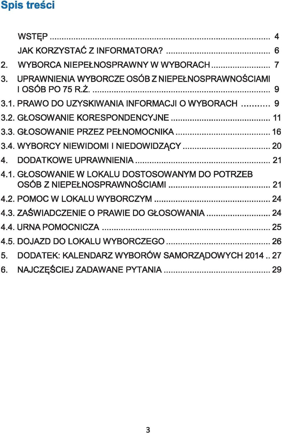 DODATKOWE UPRAWNIENIA...21 4.1. GŁOSOWANIE W LOKALU DOSTOSOWANYM DO POTRZEB OSÓB Z NIEPEŁNOSPRAWNOŚCIAMI... 21 4.2. POMOC W LOKALU WYBORCZYM... 24 4.3.