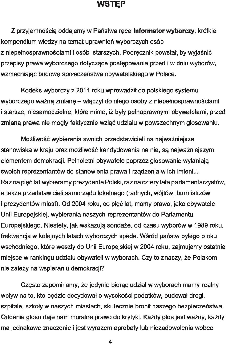 Kodeks wyborczy z 2011 roku wprowadził do polskiego systemu wyborczego ważną zmianę - włączył do niego osoby z niepełnosprawnościami i starsze, niesamodzielne, które mimo, iż były pełnoprawnymi