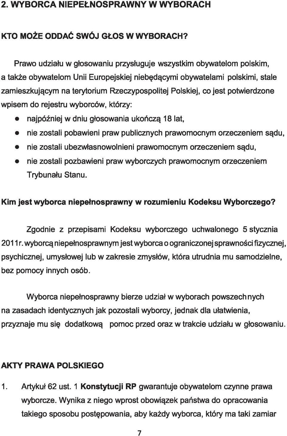 Polskiej, co jest potwierdzone wpisem do rejestru wyborców, którzy: najpóźniej w dniu głosowania ukończą 18 lat, nie zostali pobawieni praw publicznych prawomocnym orzeczeniem sądu, nie zostali