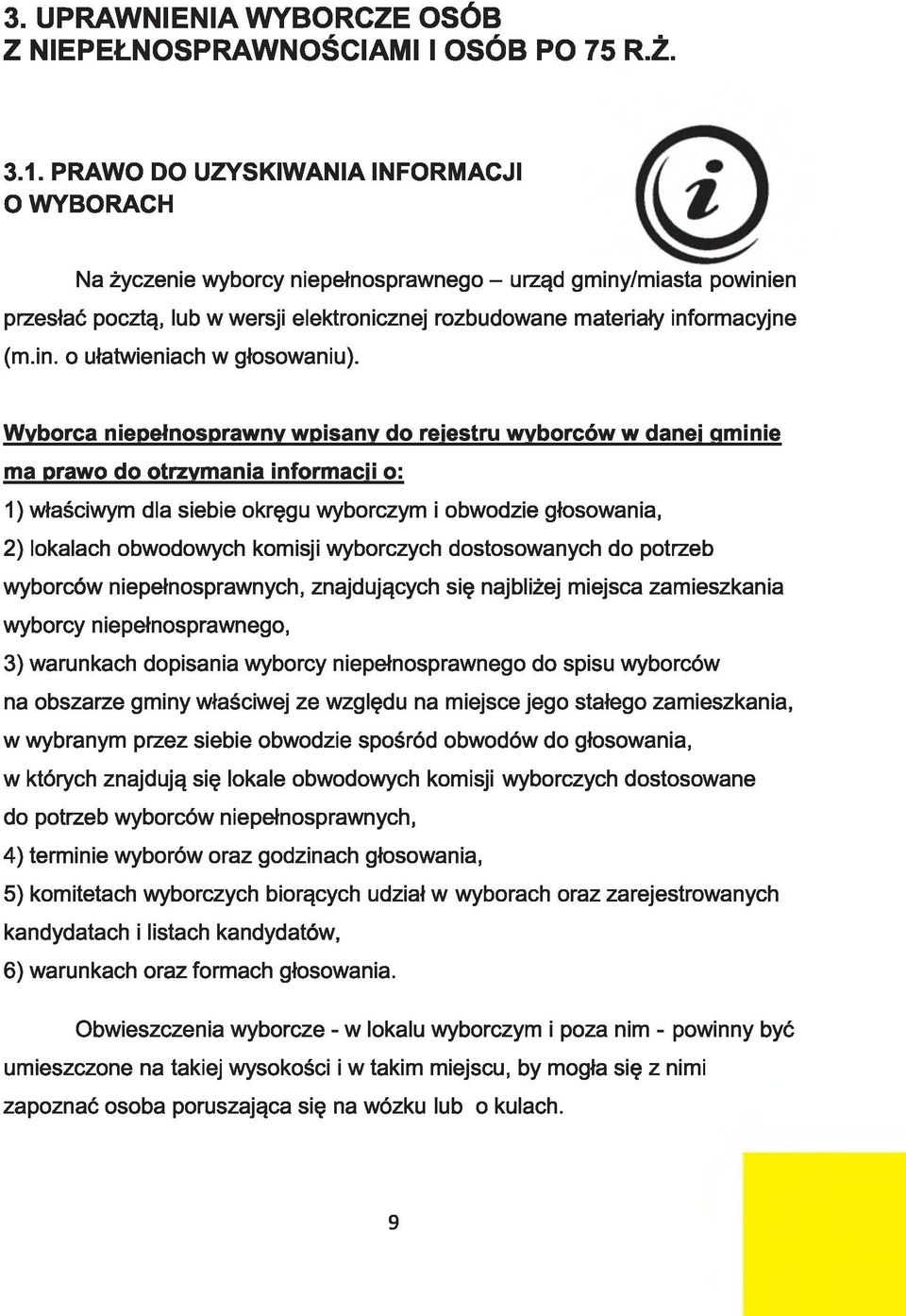 Wyborca niepełnosprawny wpisany do rejestru wyborców w danej gminie ma prawo do otrzymania informacji o: 1) właściwym dla siebie okręgu wyborczym i obwodzie głosowania, 2) lokalach obwodowych komisji