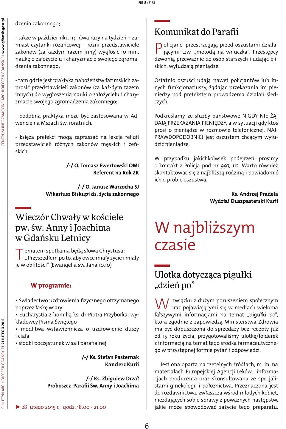 naukę o założycielu i charyzmacie swojego zgromadzenia zakonnego; - tam gdzie jest praktyka nabożeństw fatimskich zaprosić przedstawicieli zakonów (za każ-dym razem innych) do wygłoszenia nauki o