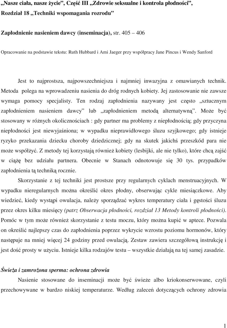 Metoda polega na wprowadzeniu nasienia do dróg rodnych kobiety. Jej zastosowanie nie zawsze wymaga pomocy specjalisty.