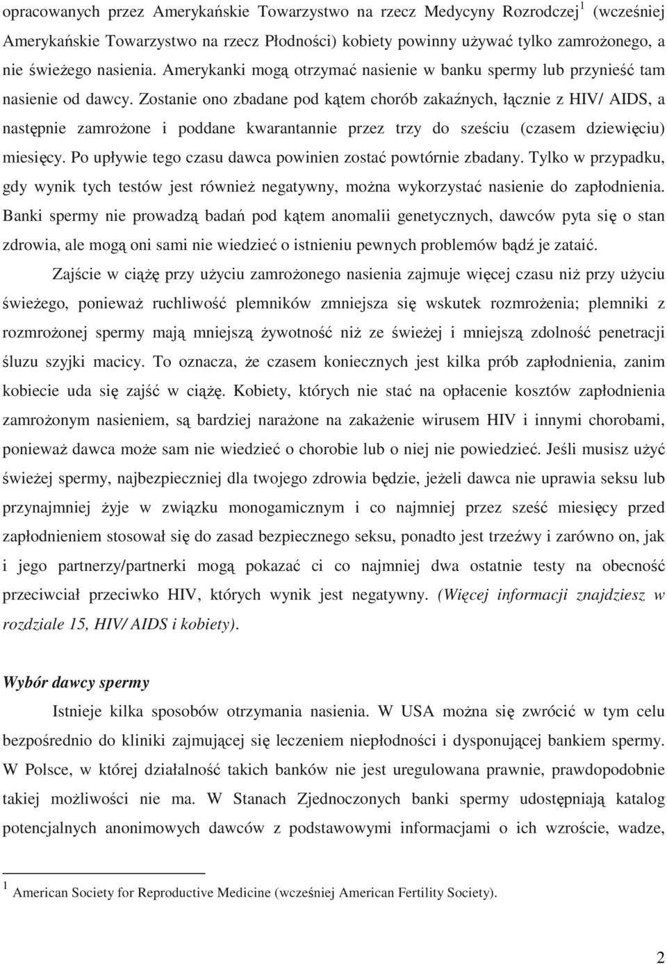 Zostanie ono zbadane pod kątem chorób zakaźnych, łącznie z HIV/ AIDS, a następnie zamroŝone i poddane kwarantannie przez trzy do sześciu (czasem dziewięciu) miesięcy.