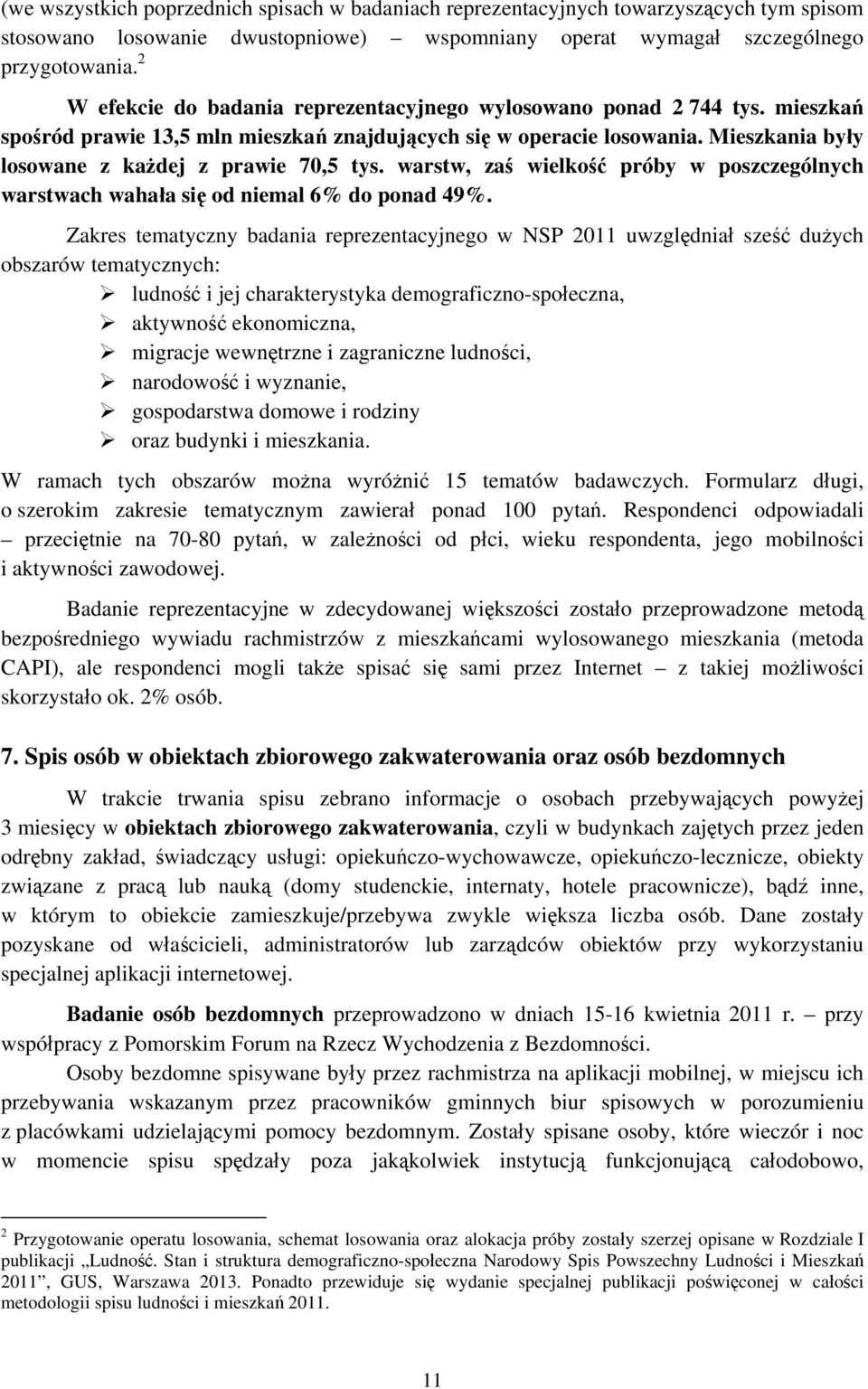 Mieszkania były losowane z każdej z prawie 70,5 tys. warstw, zaś wielkość próby w poszczególnych warstwach wahała się od niemal 6% do ponad 49%.