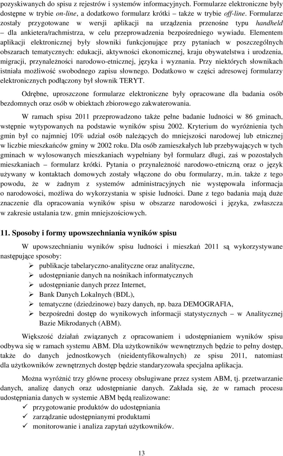 Elementem aplikacji elektronicznej były słowniki funkcjonujące przy pytaniach w poszczególnych obszarach tematycznych: edukacji, aktywności ekonomicznej, kraju obywatelstwa i urodzenia, migracji,