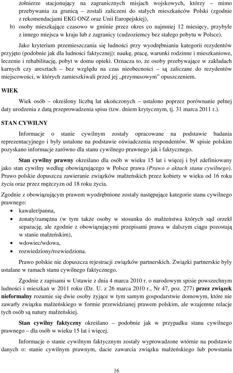 Jako kryterium przemieszczania się ludności przy wyodrębnianiu kategorii rezydentów przyjęto (podobnie jak dla ludności faktycznej): naukę, pracę, warunki rodzinne i mieszkaniowe, leczenie i