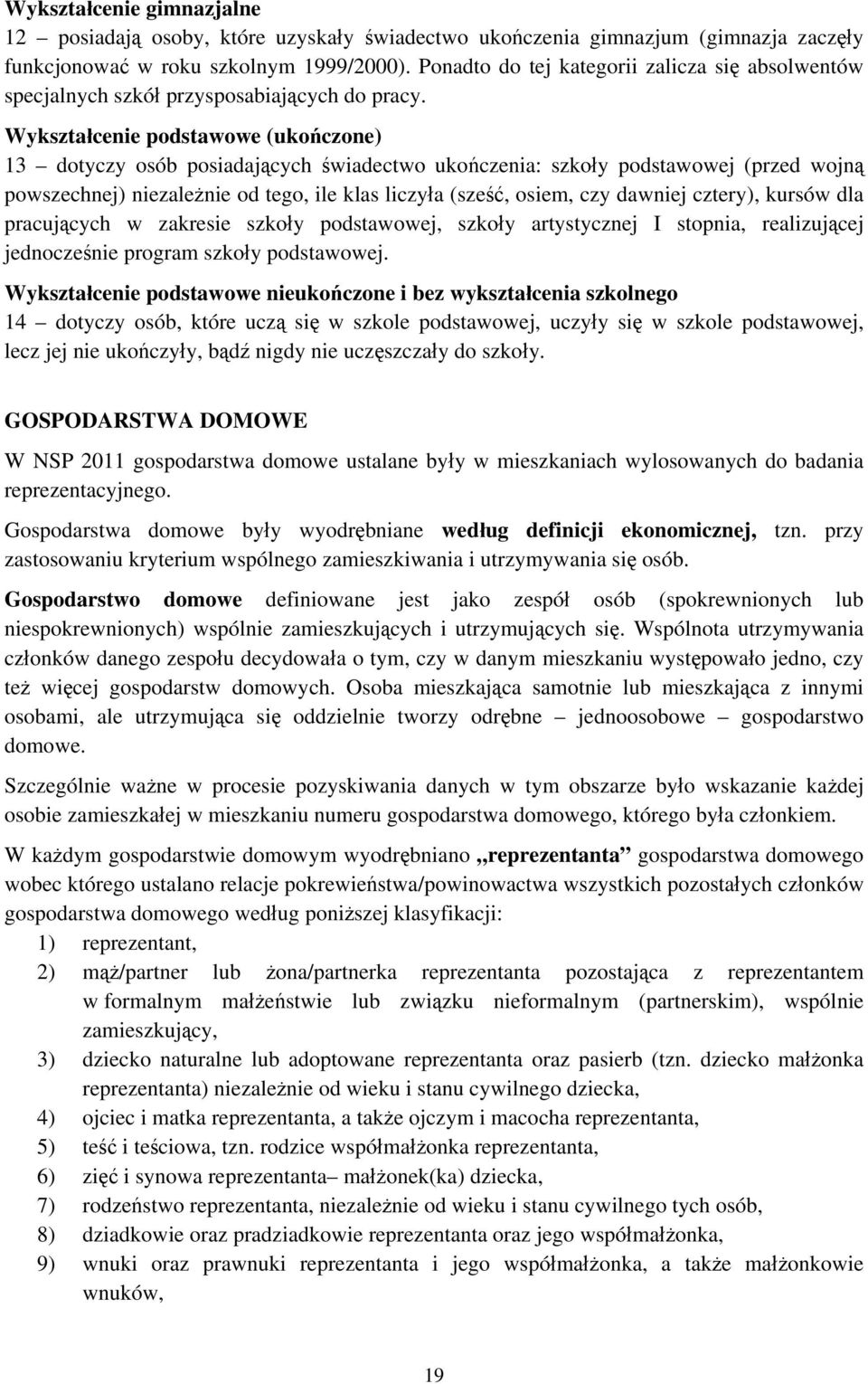 Wykształcenie podstawowe (ukończone) 13 dotyczy osób posiadających świadectwo ukończenia: szkoły podstawowej (przed wojną powszechnej) niezależnie od tego, ile klas liczyła (sześć, osiem, czy dawniej