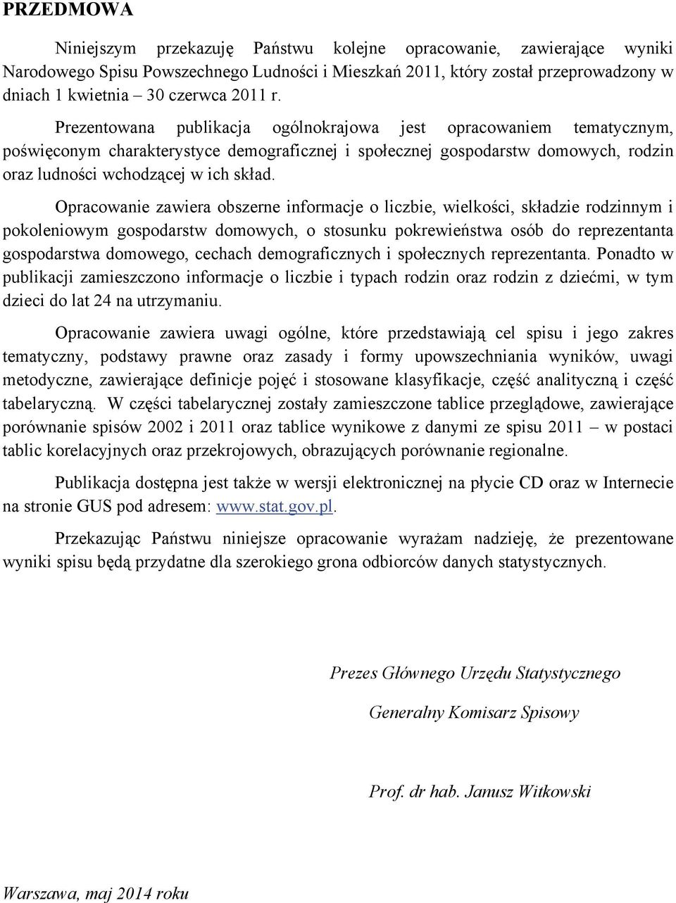 Opracowanie zawiera obszerne informacje o liczbie, wielkości, składzie rodzinnym i pokoleniowym gospodarstw domowych, o stosunku pokrewieństwa osób do reprezentanta gospodarstwa domowego, cechach