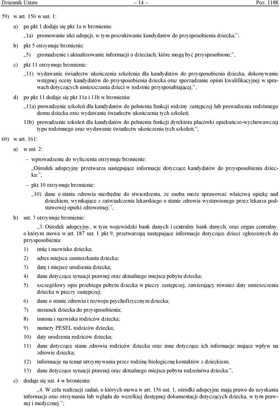 informacji o dzieciach, które mogą być przysposobione;, c) pkt 11 otrzymuje brzmienie: 11) wydawanie świadectw ukończenia szkolenia dla kandydatów do przysposobienia dziecka, dokonywanie wstępnej