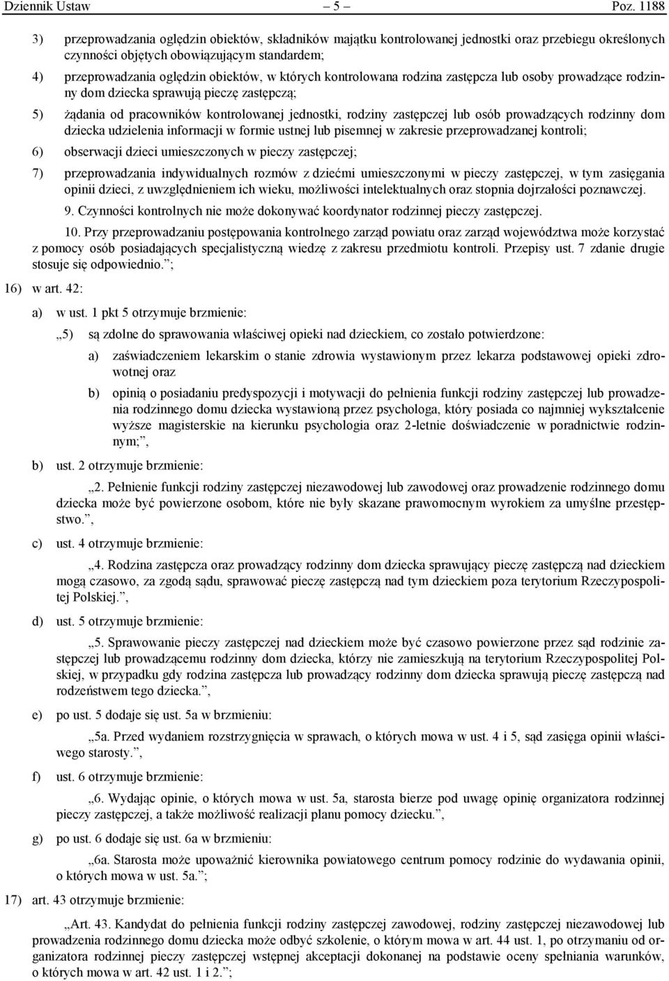 których kontrolowana rodzina zastępcza lub osoby prowadzące rodzinny dom dziecka sprawują pieczę zastępczą; 5) żądania od pracowników kontrolowanej jednostki, rodziny zastępczej lub osób prowadzących