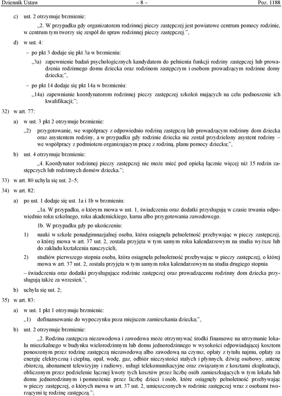 77: po pkt 3 dodaje się pkt 3a w brzmieniu: 3a) zapewnienie badań psychologicznych kandydatom do pełnienia funkcji rodziny zastępczej lub prowadzenia rodzinnego domu dziecka oraz rodzinom zastępczym