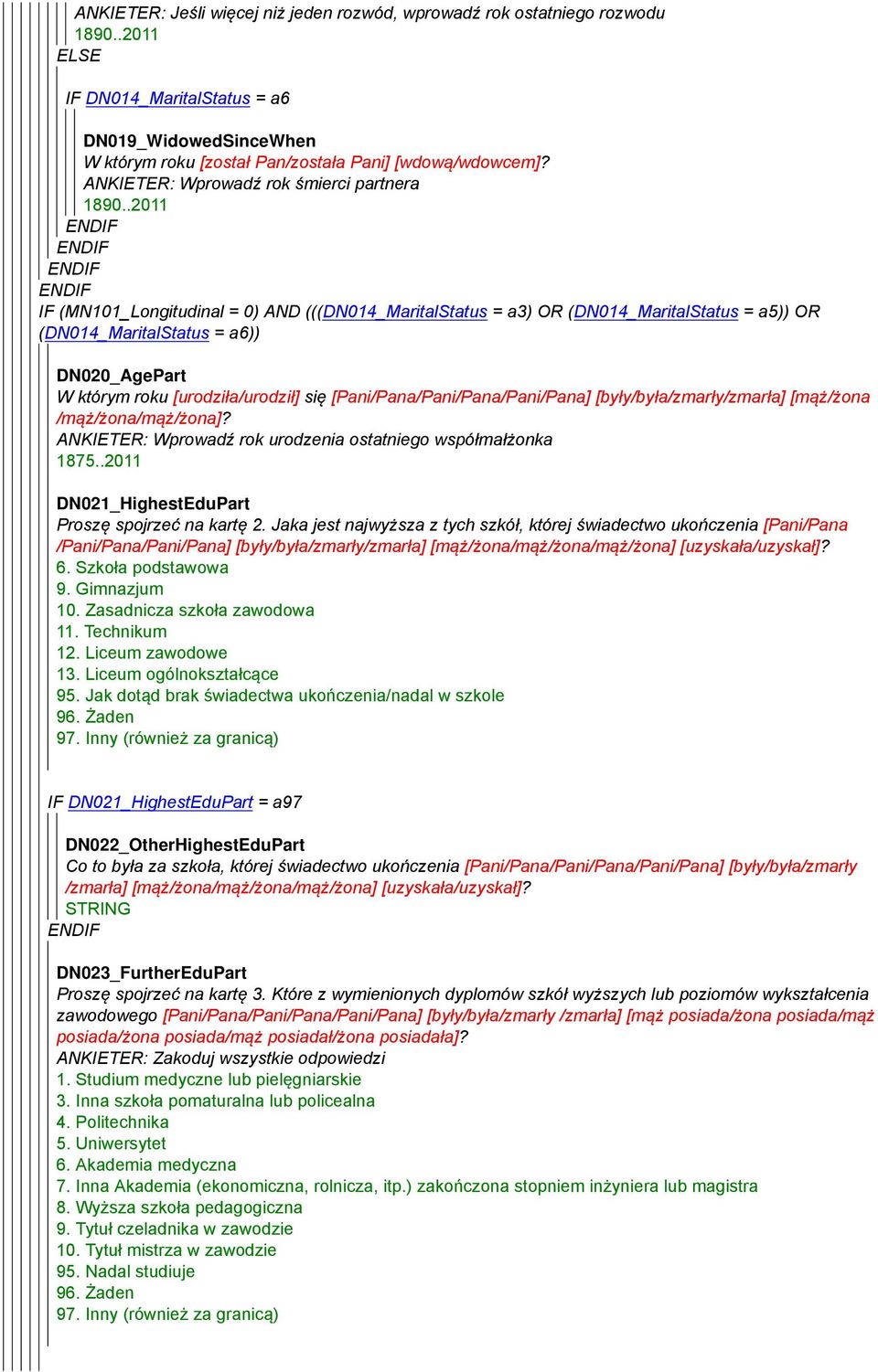 .2011 IF (MN101_Longitudinal = 0) AND (((DN014_MaritalStatus = a3) OR (DN014_MaritalStatus = a5)) OR (DN014_MaritalStatus = a6)) DN020_AgePart W którym roku [urodziła/urodził] się