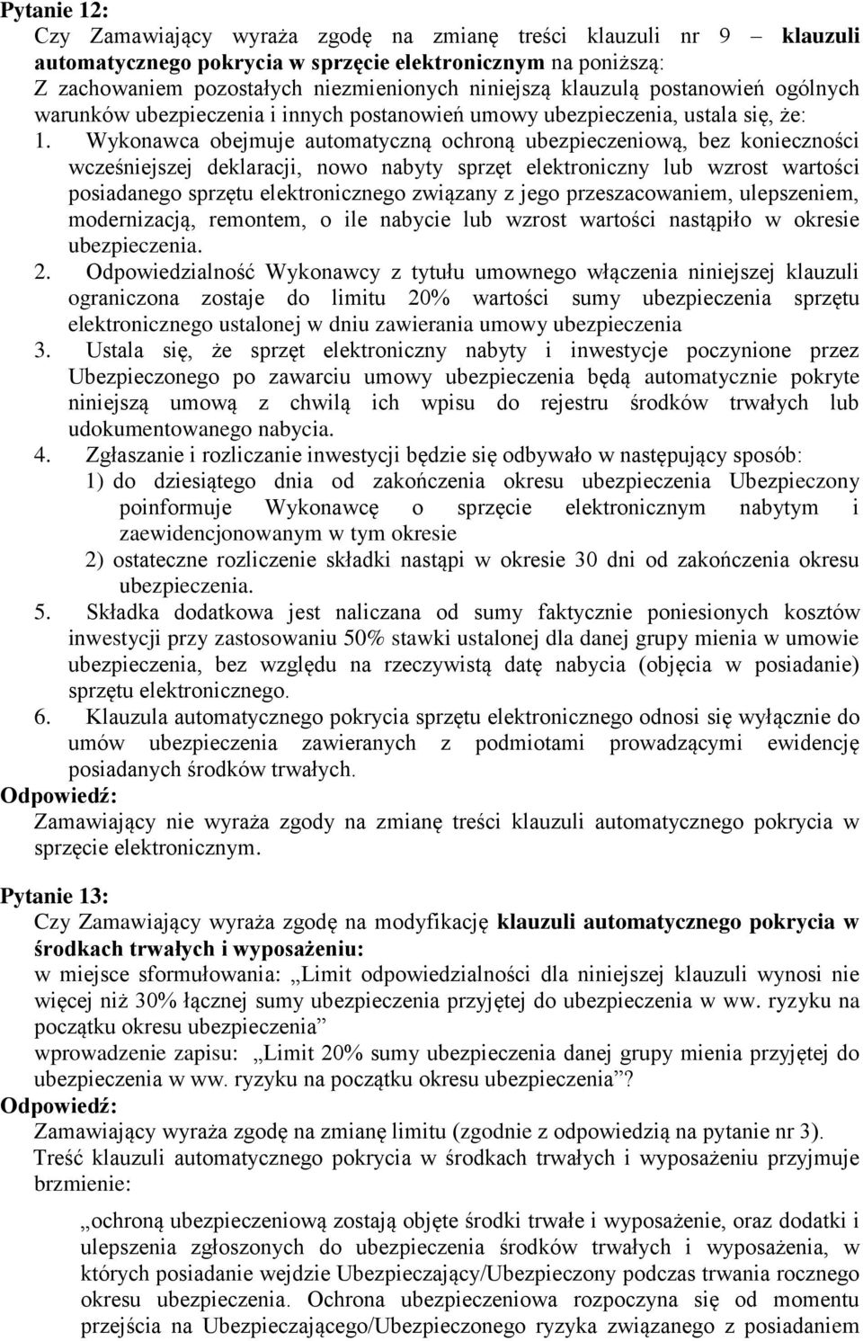 Wykonawca obejmuje automatyczną ochroną ubezpieczeniową, bez konieczności wcześniejszej deklaracji, nowo nabyty sprzęt elektroniczny lub wzrost wartości posiadanego sprzętu elektronicznego związany z