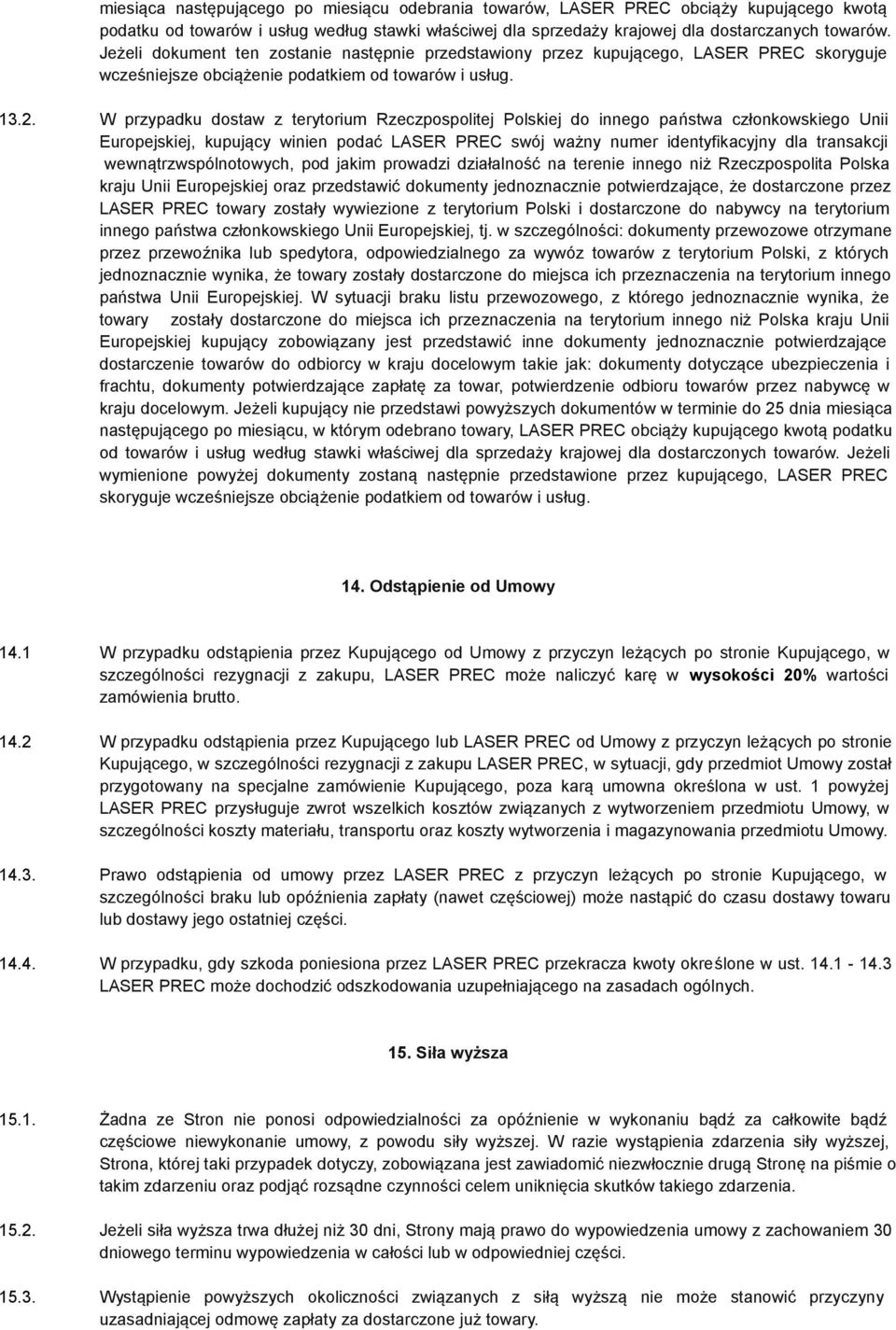 W przypadku dostaw z terytorium Rzeczpospolitej Polskiej do innego państwa członkowskiego Unii Europejskiej, kupujący winien podać LASER PREC swój ważny numer identyfikacyjny dla transakcji