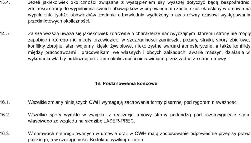 Za siłę wyższą uważa się jakiekolwiek zdarzenie o charakterze nadzwyczajnym, któremu strony nie mogły zapobiec i którego nie mogły przewidzieć, w szczególności zamieszki, pożary, strajki, spory