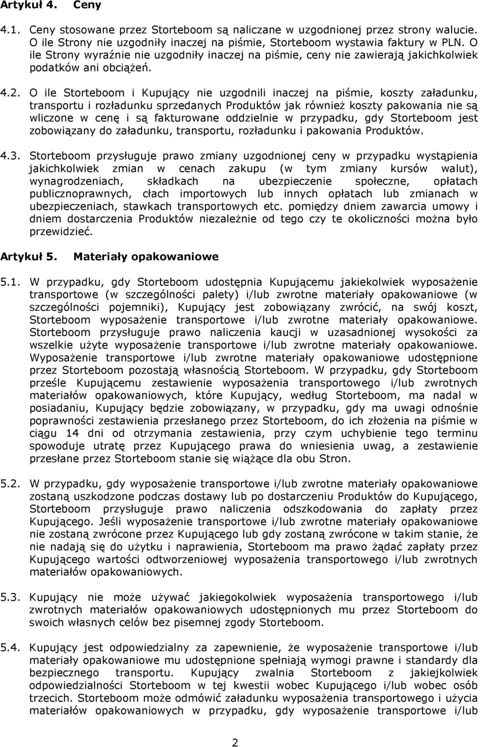 O ile Storteboom i Kupujący nie uzgodnili inaczej na piśmie, koszty załadunku, transportu i rozładunku sprzedanych Produktów jak równieŝ koszty pakowania nie są wliczone w cenę i są fakturowane