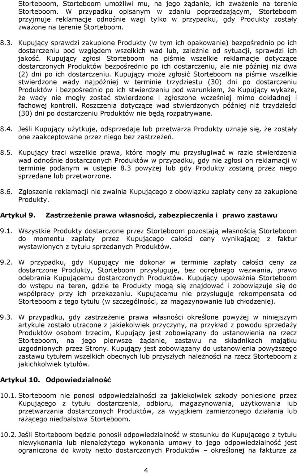 Kupujący sprawdzi zakupione Produkty (w tym ich opakowanie) bezpośrednio po ich dostarczeniu pod względem wszelkich wad lub, zaleŝnie od sytuacji, sprawdzi ich jakość.