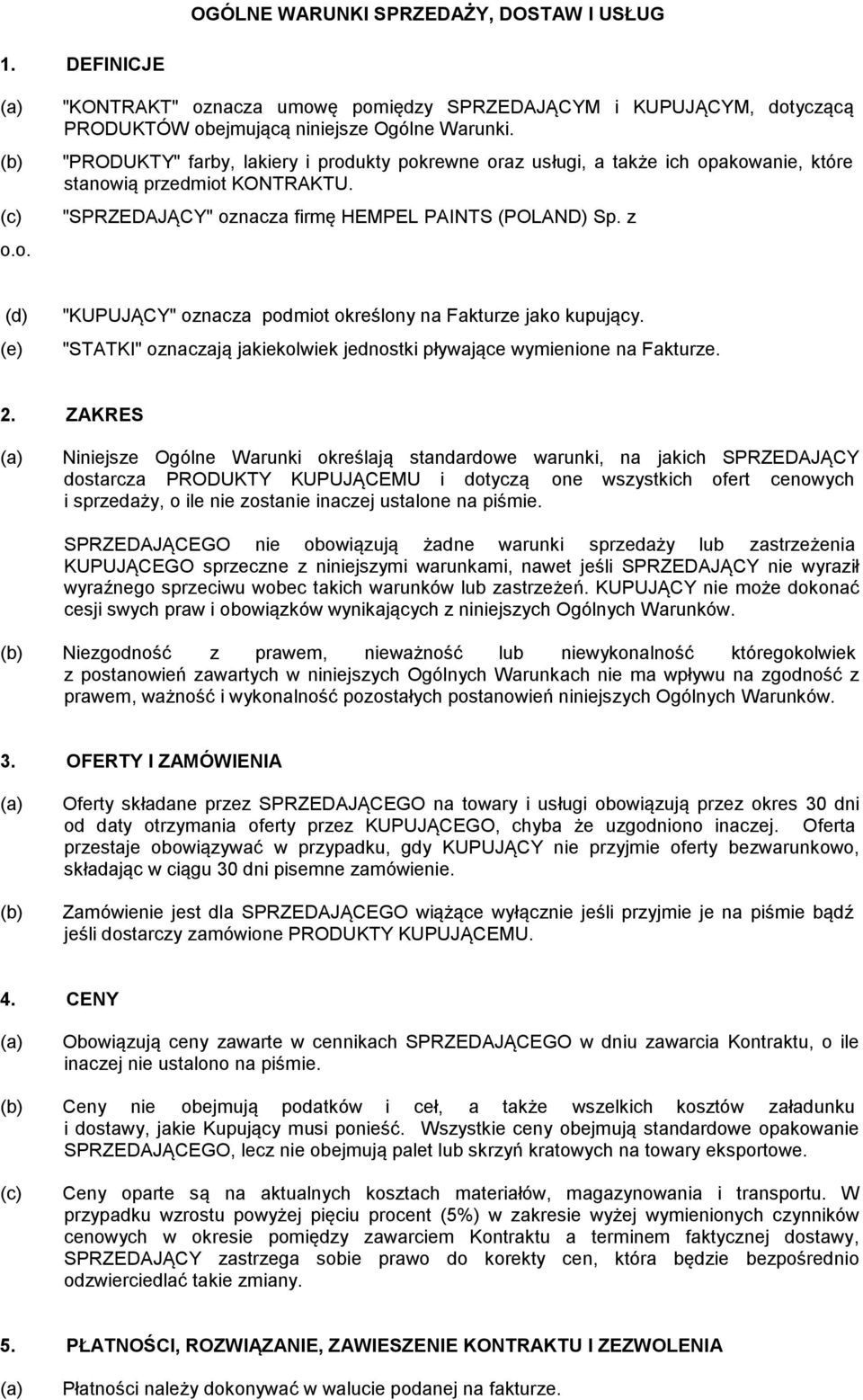 z (d) (e) "KUPUJĄCY" oznacza podmiot określony na Fakturze jako kupujący. "STATKI" oznaczają jakiekolwiek jednostki pływające wymienione na Fakturze. 2.