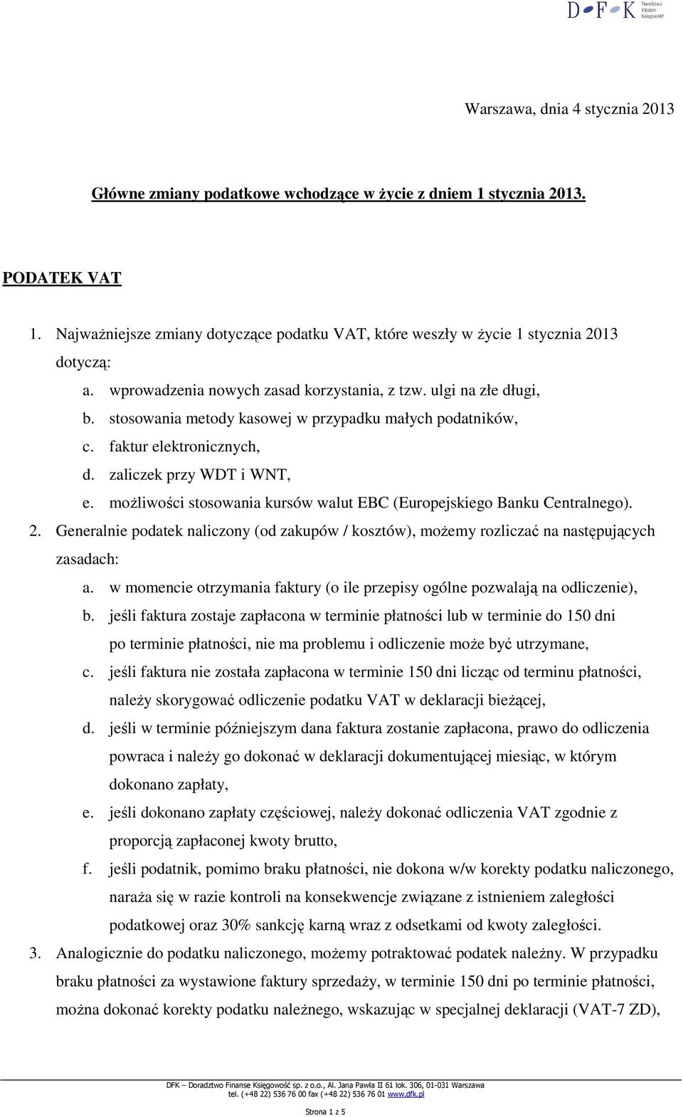 stosowania metody kasowej w przypadku małych podatników, c. faktur elektronicznych, d. zaliczek przy WDT i WNT, e. moŝliwości stosowania kursów walut EBC (Europejskiego Banku Centralnego). 2.