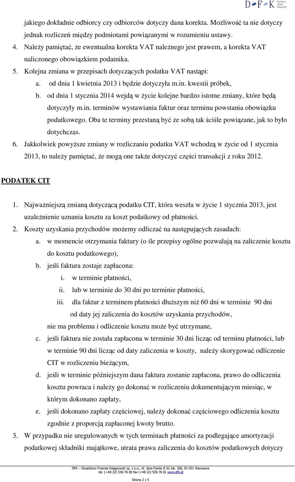 od dnia 1 kwietnia 2013 i będzie dotyczyła m.in. kwestii próbek, b. od dnia 1 stycznia 2014 wejdą w Ŝycie kolejne bardzo istotne zmiany, które będą dotyczyły m.in. terminów wystawiania faktur oraz terminu powstania obowiązku podatkowego.