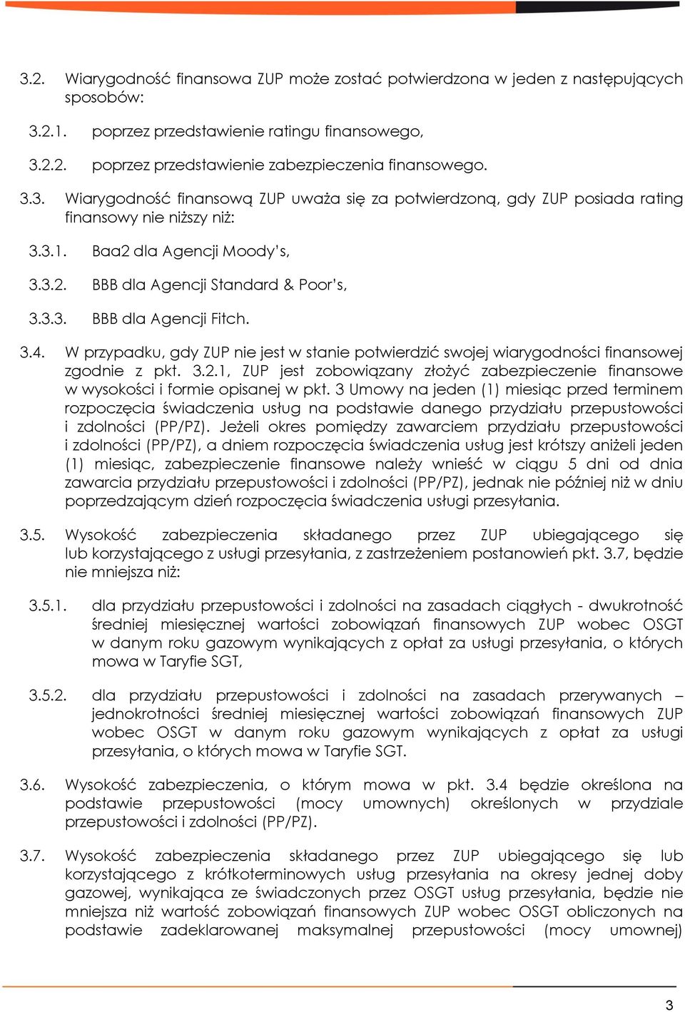 3.4. W przypadku, gdy ZUP nie jest w stanie potwierdzić swojej wiarygodności finansowej zgodnie z pkt. 3.2.1, ZUP jest zobowiązany złożyć zabezpieczenie finansowe w wysokości i formie opisanej w pkt.