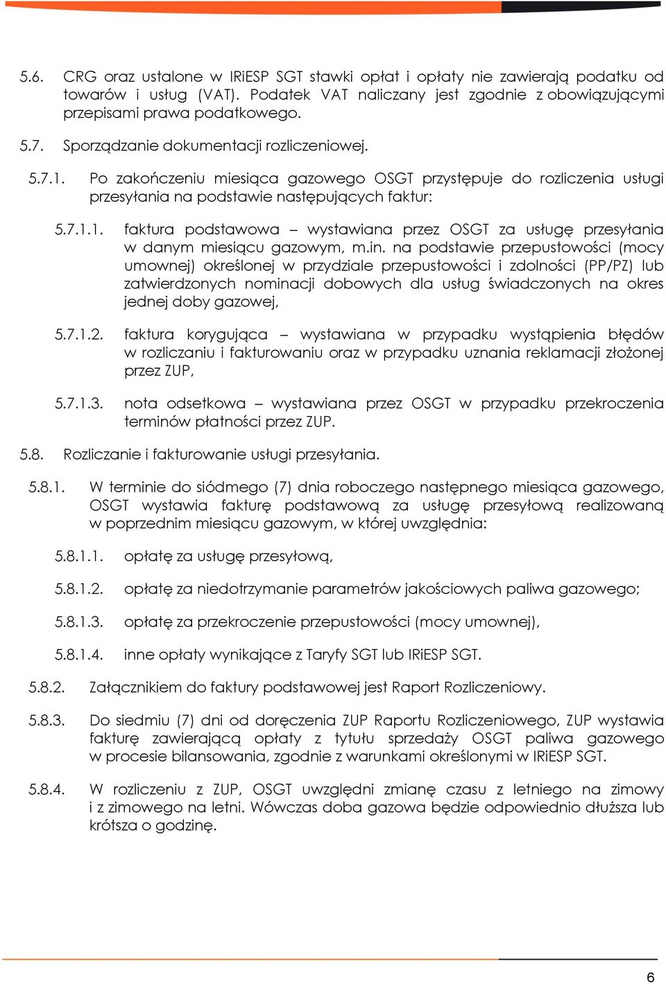 in. na podstawie przepustowości (mocy umownej) określonej w przydziale przepustowości i zdolności (PP/PZ) lub zatwierdzonych nominacji dobowych dla usług świadczonych na okres jednej doby gazowej, 5.