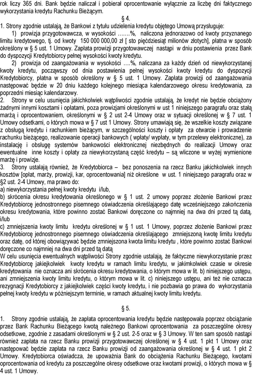 %, naliczona jednorazowo od kwoty przyznanego limitu kredytowego, tj. od kwoty 150 000 000,00 zł [ sto pięćdziesiąt milionów złotych], płatna w sposób określony w 5 ust. 1 Umowy.