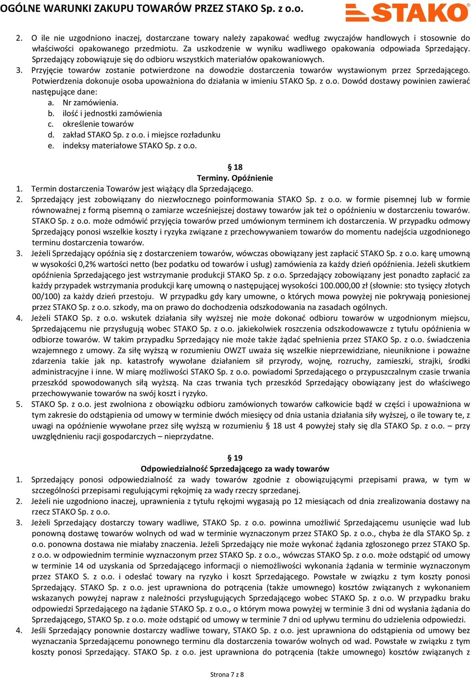 Przyjęcie towarów zostanie potwierdzone na dowodzie dostarczenia towarów wystawionym przez Sprzedającego. Potwierdzenia dokonuje osoba upoważniona do działania w imieniu STAKO Sp. z o.o. Dowód dostawy powinien zawierać następujące dane: a.