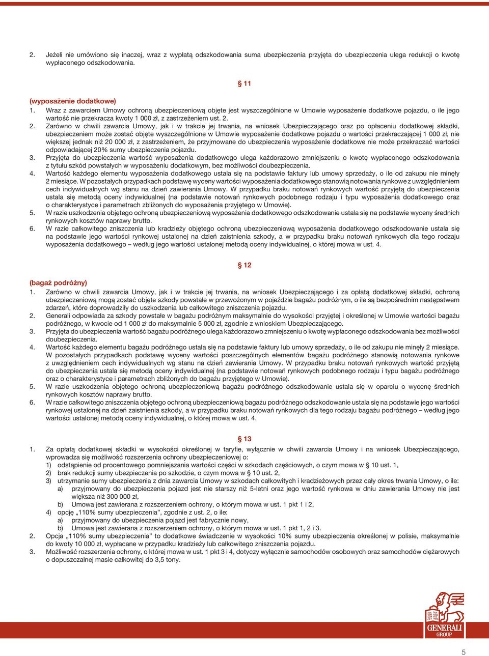 2. Zarówno w chwili zawarcia Umowy, jak i w trakcie jej trwania, na wniosek Ubezpieczającego oraz po opłaceniu dodatkowej składki, ubezpieczeniem może zostać objęte wyszczególnione w Umowie