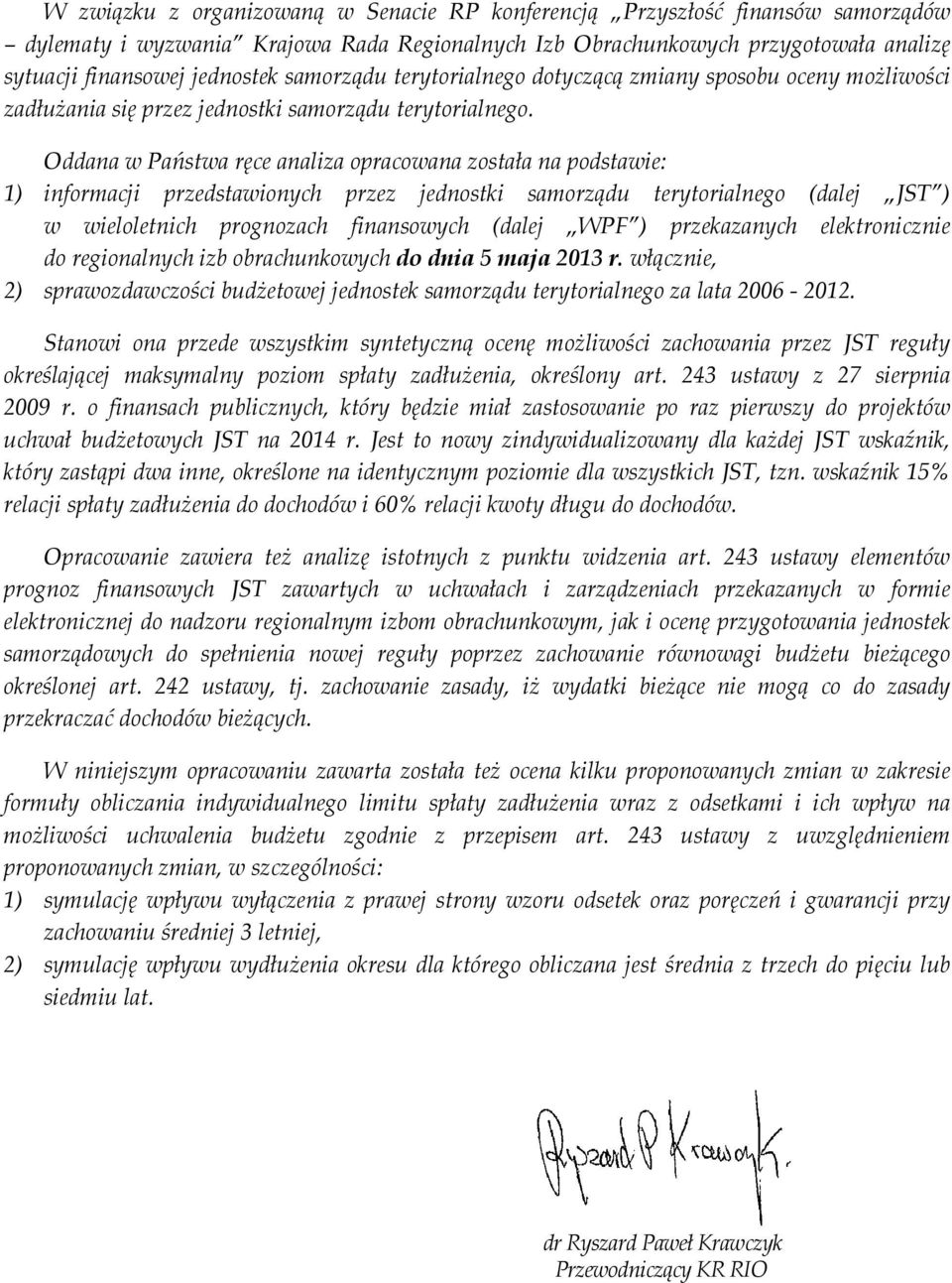 Oddana w Państwa ręce analiza opracowana została na podstawie: 1) informacji przedstawionych przez jednostki samorządu terytorialnego (dalej JST ) w wieloletnich prognozach finansowych (dalej WPF )