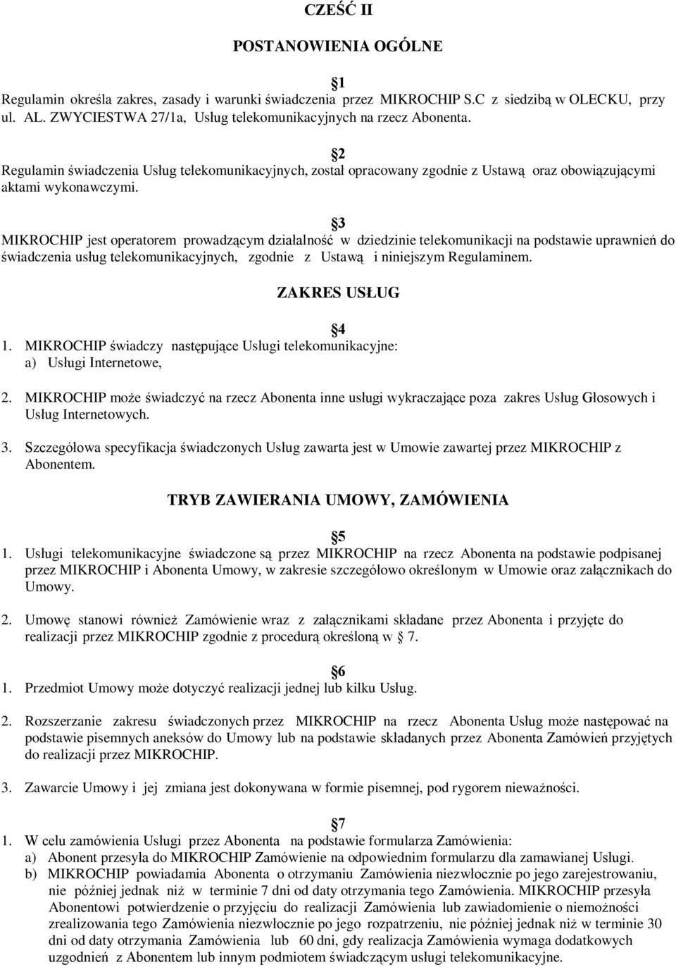 3 MIKROCHIP jest operatorem prowadzącym działalność w dziedzinie telekomunikacji na podstawie uprawnień do świadczenia usług telekomunikacyjnych, zgodnie z Ustawą i niniejszym Regulaminem.