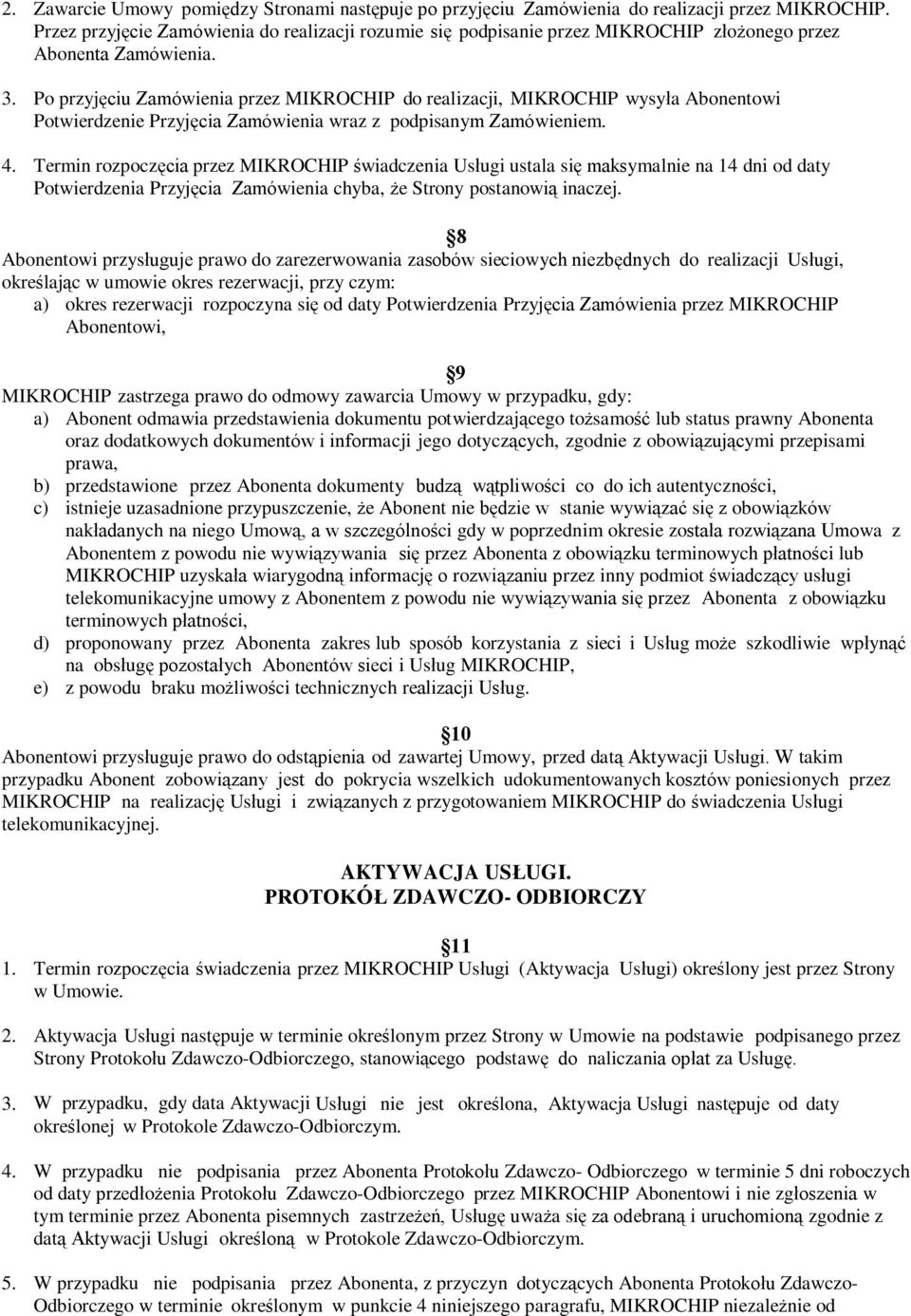 Po przyjęciu Zamówienia przez MIKROCHIP do realizacji, MIKROCHIP wysyła Abonentowi Potwierdzenie Przyjęcia Zamówienia wraz z podpisanym Zamówieniem. 4.