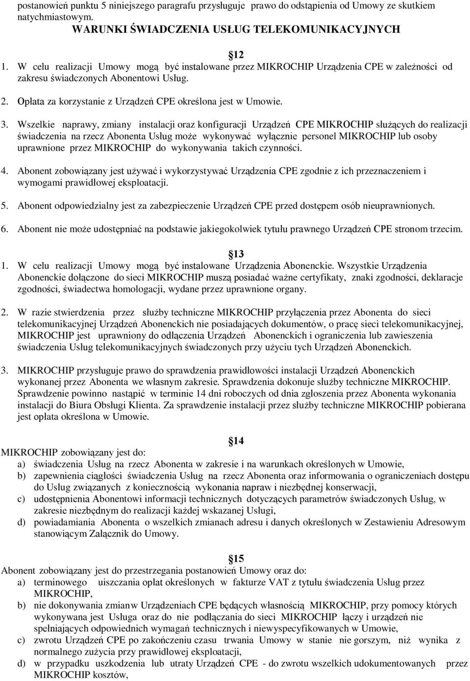 Wszelkie naprawy, zmiany instalacji oraz konfiguracji Urządzeń CPE MIKROCHIP służących do realizacji świadczenia na rzecz Abonenta Usług może wykonywać wyłącznie personel MIKROCHIP lub osoby