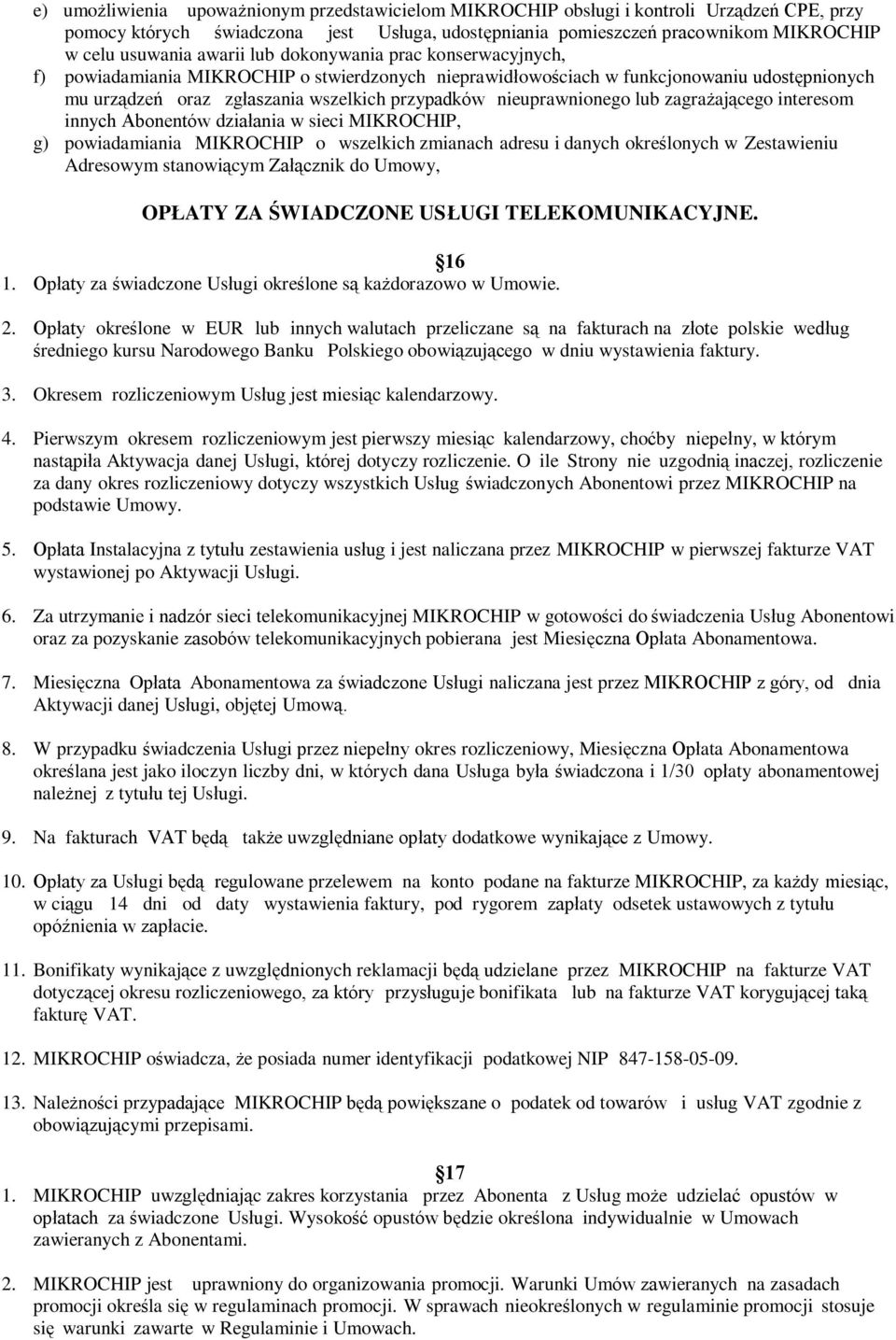 nieuprawnionego lub zagrażającego interesom innych Abonentów działania w sieci MIKROCHIP, g) powiadamiania MIKROCHIP o wszelkich zmianach adresu i danych określonych w Zestawieniu Adresowym