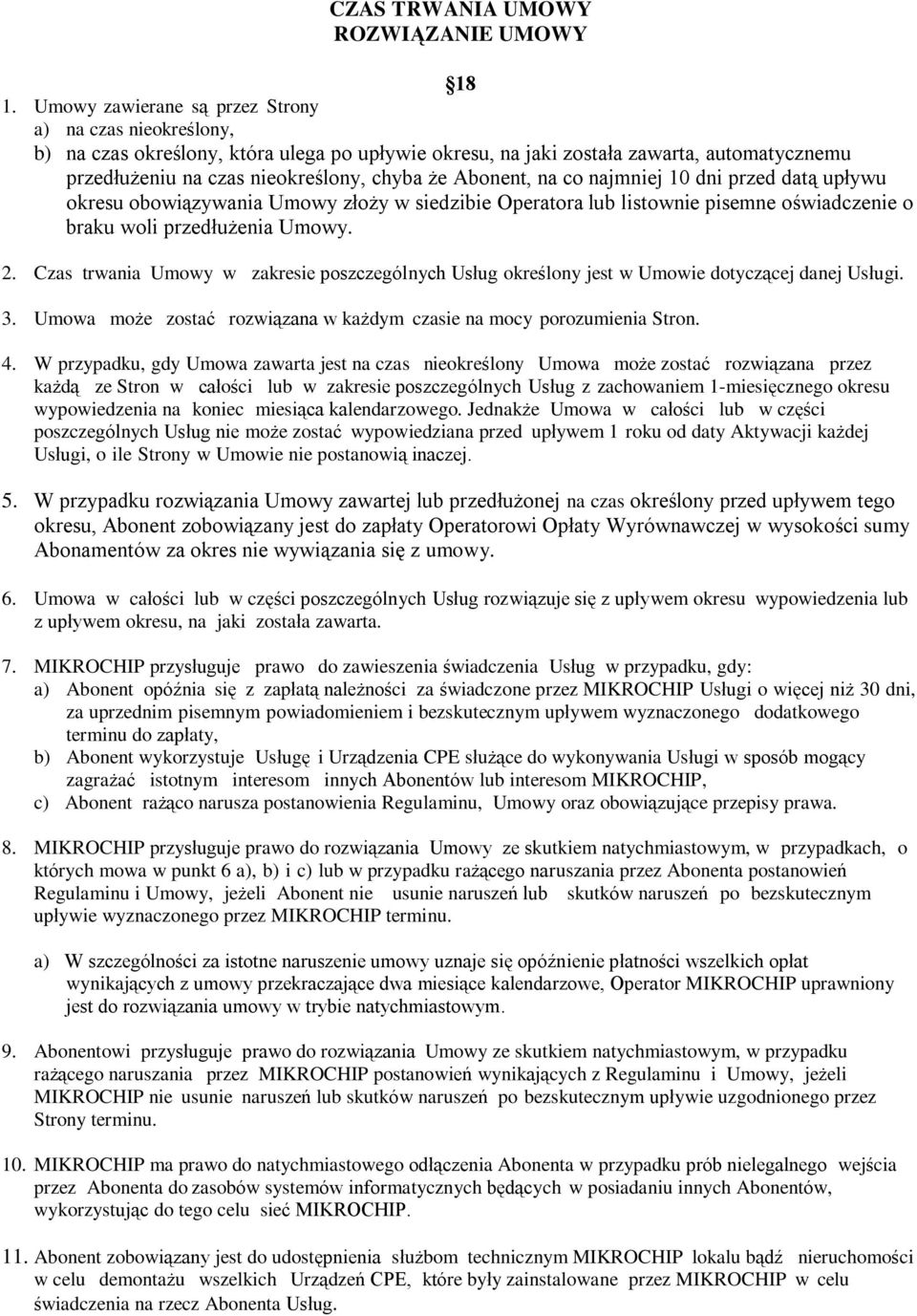 Abonent, na co najmniej 10 dni przed datą upływu okresu obowiązywania Umowy złoży w siedzibie Operatora lub listownie pisemne oświadczenie o braku woli przedłużenia Umowy. 2.