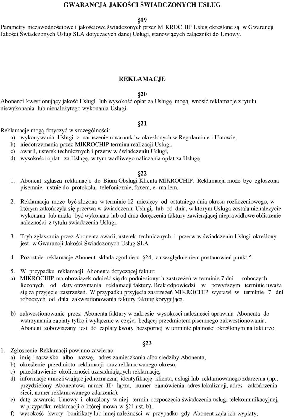 21 Reklamacje mogą dotyczyć w szczególności: a) wykonywania Usługi z naruszeniem warunków określonych w Regulaminie i Umowie, b) niedotrzymania przez MIKROCHIP terminu realizacji Usługi, c) awarii,