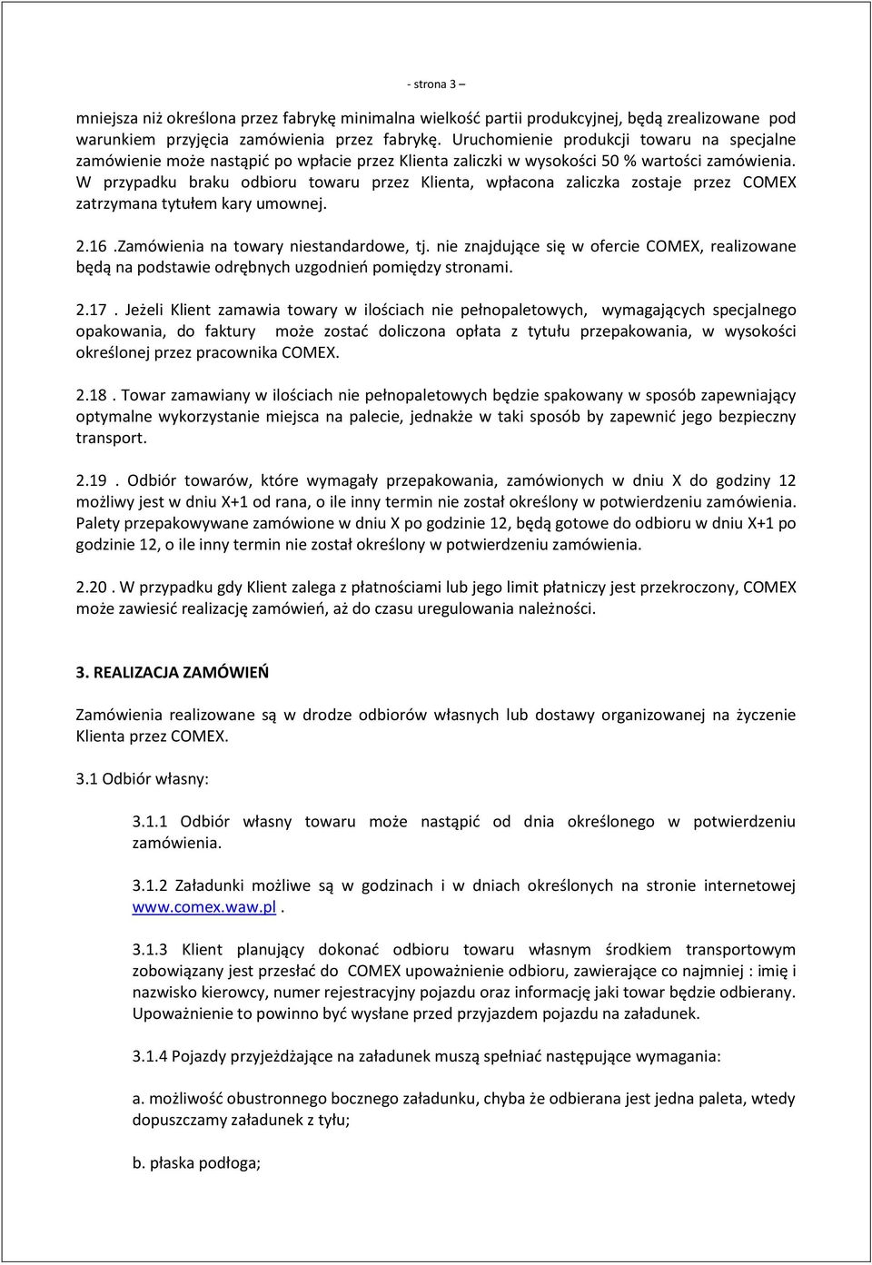 W przypadku braku odbioru towaru przez Klienta, wpłacona zaliczka zostaje przez COMEX zatrzymana tytułem kary umownej. 2.16.Zamówienia na towary niestandardowe, tj.