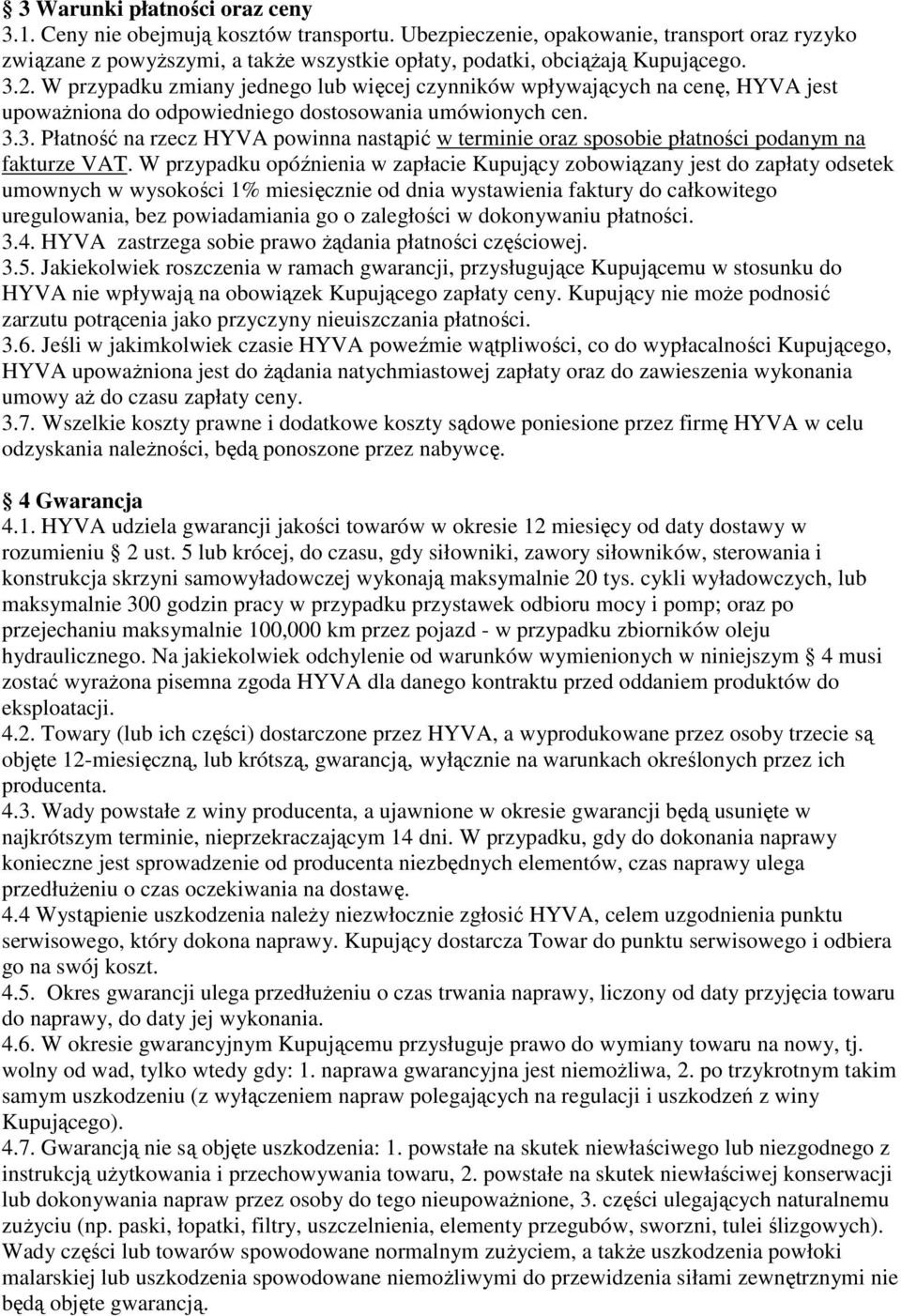 W przypadku zmiany jednego lub więcej czynników wpływających na cenę, HYVA jest upowaŝniona do odpowiedniego dostosowania umówionych cen. 3.