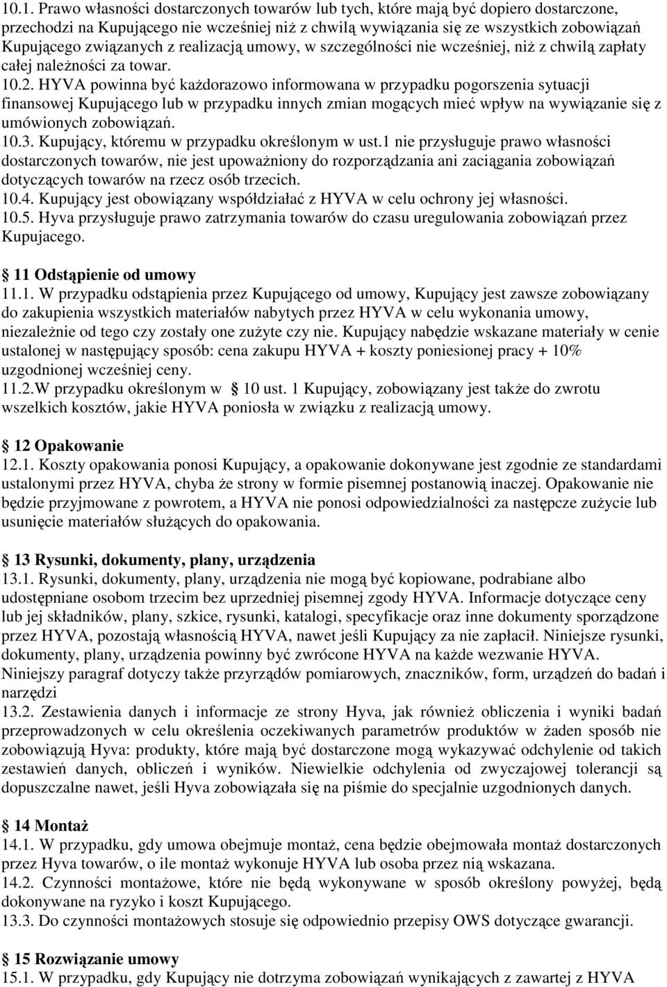 HYVA powinna być kaŝdorazowo informowana w przypadku pogorszenia sytuacji finansowej Kupującego lub w przypadku innych zmian mogących mieć wpływ na wywiązanie się z umówionych zobowiązań. 10.3.