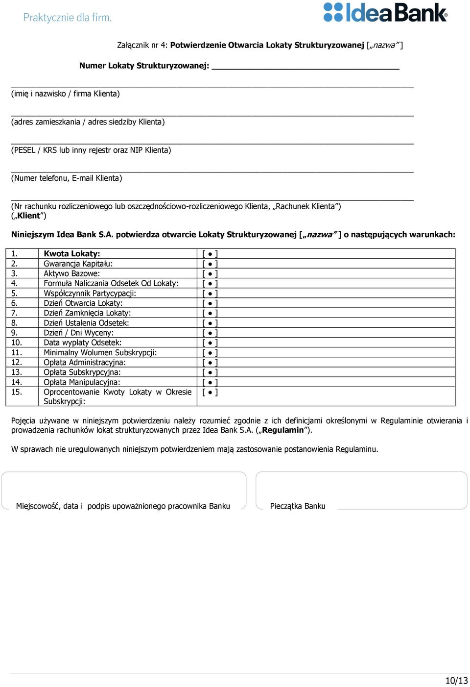 potwierdza otwarcie Lokaty Strukturyzowanej [ nazwa ] o następujących warunkach: 1. Kwota Lokaty: [ ] 2. Gwarancja Kapitału: [ ] 3. Aktywo Bazowe: [ ] 4. Formuła Naliczania Odsetek Od Lokaty: [ ] 5.