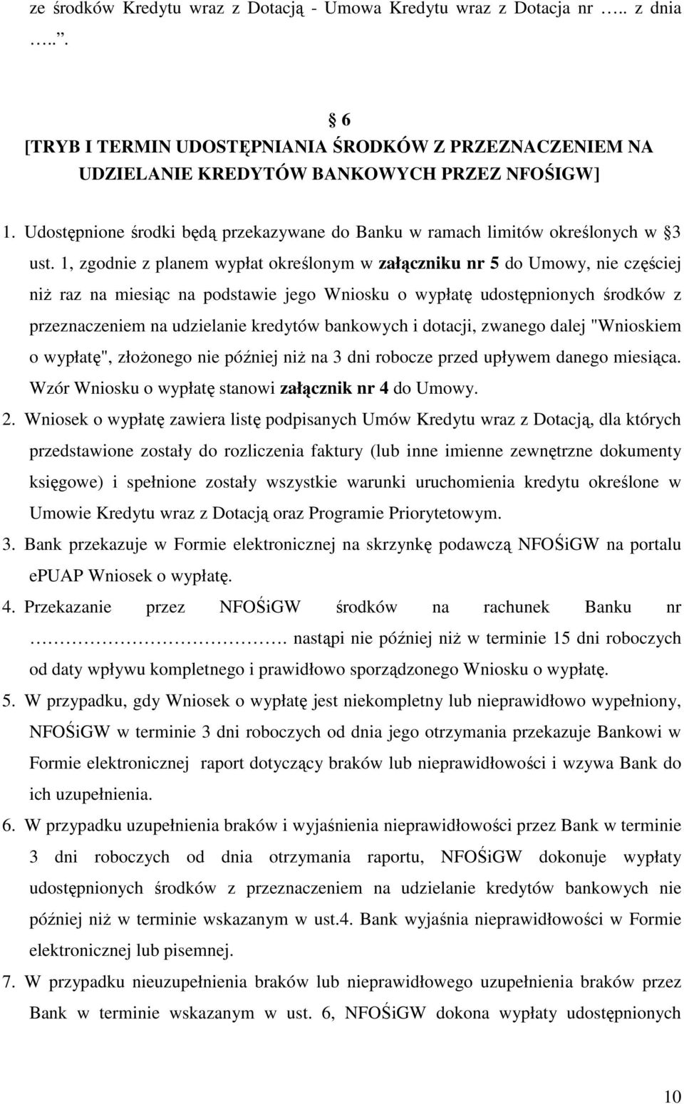 1, zgodnie z planem wypłat określonym w załączniku nr 5 do Umowy, nie częściej niż raz na miesiąc na podstawie jego Wniosku o wypłatę udostępnionych środków z przeznaczeniem na udzielanie kredytów